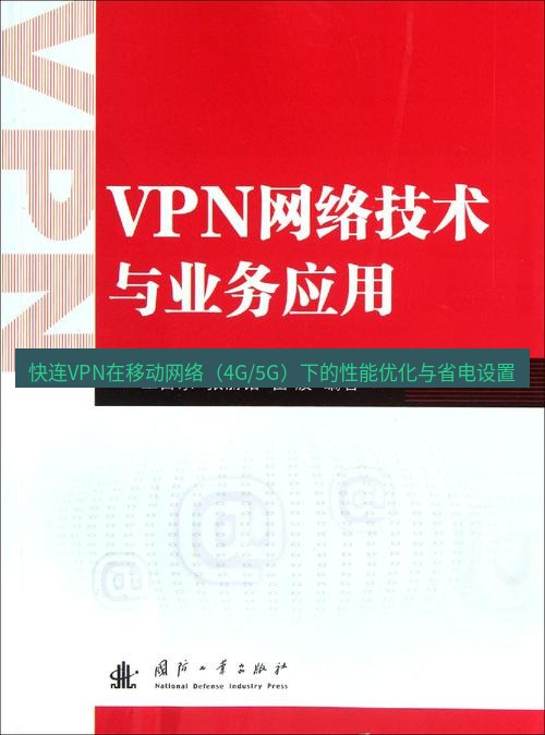 快连VPN 快连VPN在移动网络（4G/5G）下的性能优化与省电设置