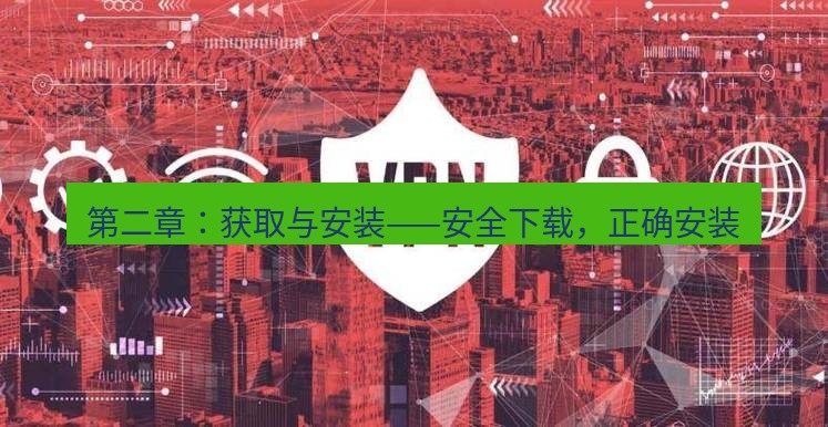 快连VPN 第二章：获取与安装——安全下载，正确安装