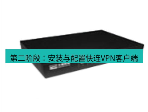 快连VPN 第二阶段：安装与配置快连VPN客户端