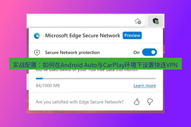 快连VPN 实战配置：如何在Android Auto与CarPlay环境下设置快连VPN