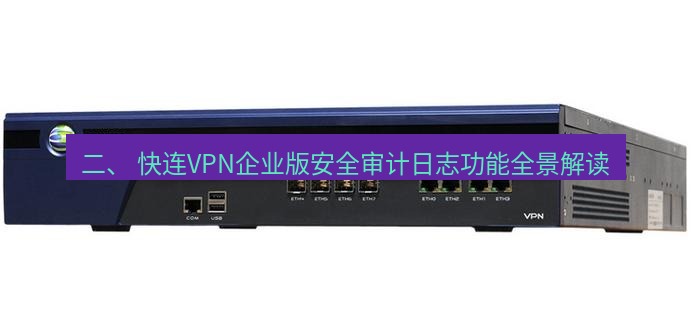 快连VPN 二、 快连VPN企业版安全审计日志功能全景解读