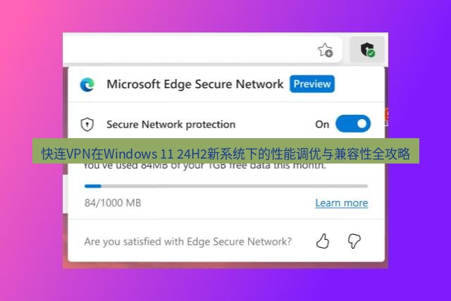 快连VPN 快连VPN在Windows 11 24H2新系统下的性能调优与兼容性全攻略