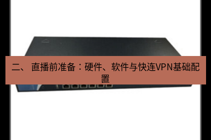 快连VPN 二、 直播前准备：硬件、软件与快连VPN基础配置