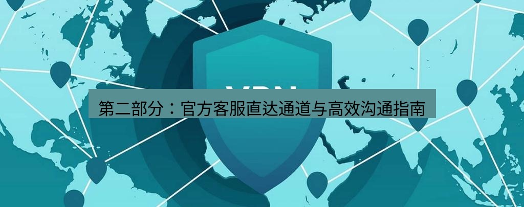 快连VPN 第二部分：官方客服直达通道与高效沟通指南