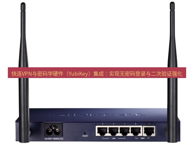 快连VPN 快连VPN与密码学硬件（YubiKey）集成：实现无密码登录与二次验证强化