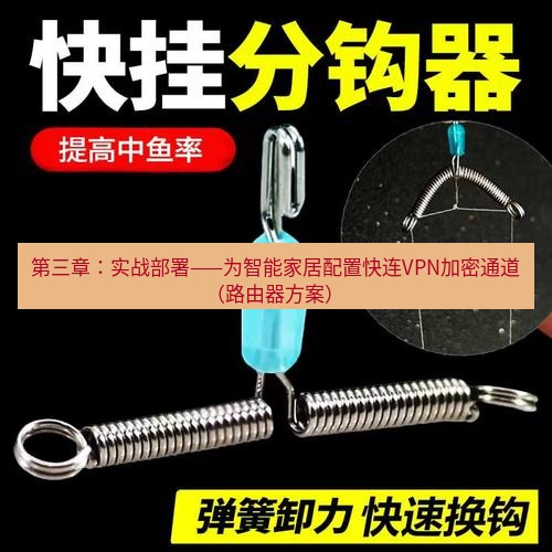 快连 第三章：实战部署——为智能家居配置快连VPN加密通道（路由器方案）