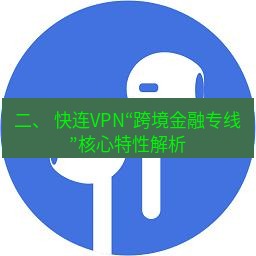 快连 二、 快连VPN“跨境金融专线”核心特性解析